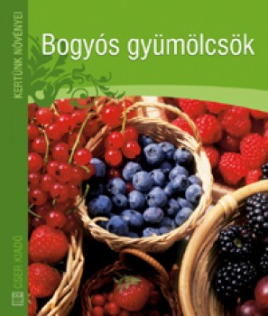 Bogyós gyümölcsök - Kertünk növényei sorozat