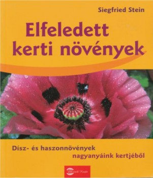 Elfeledett kerti növények - Dísz és haszonnövények nagyanyáink kertjéből