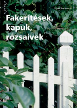 Könyv Fakerítések kapuk rózsaívek - Hobbi, szabadidő - Barkácsolás, házépítés, felújítás