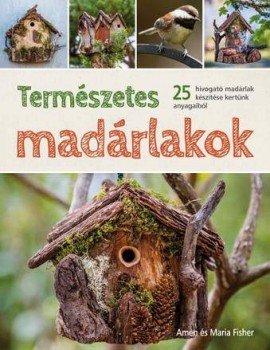 Természetes madárlakok - 25 madárlak készítése