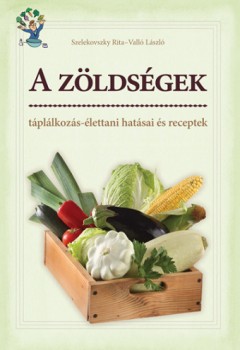 A zöldségek - táplálkozás-élettani hatásai és receptek - Könyv