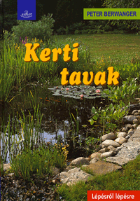 Kerti tavak - Lépésről lépésre - Hobbi, szabadidő - Kertészkedés Szerző: Peter Berwanger
